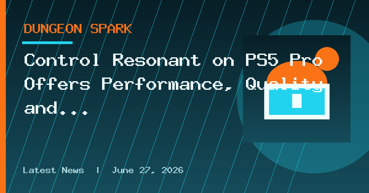 Control Resonant on PS5 Pro Offers Performance, Quality and Balanced Modes