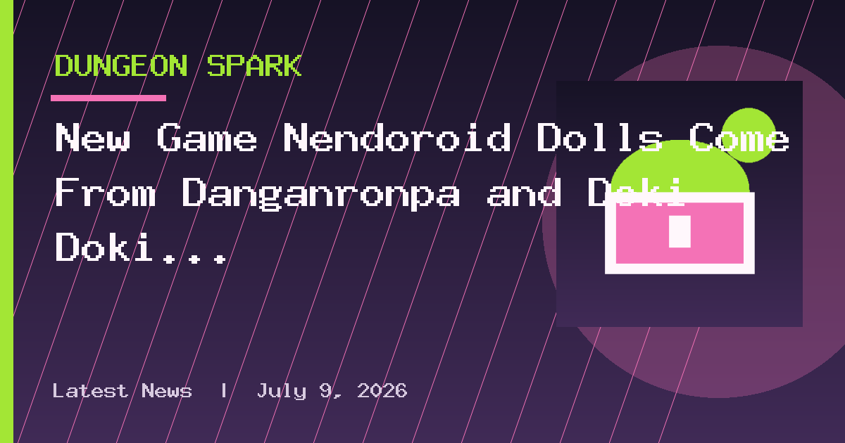 New Game Nendoroid Dolls Come From Danganronpa and Doki Doki Literature Club
